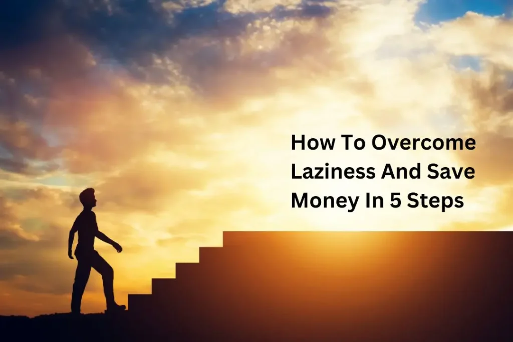 How To Overcome Laziness And Save Money In 5 Steps