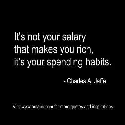 its not your salary that makes you rich its your spending habits