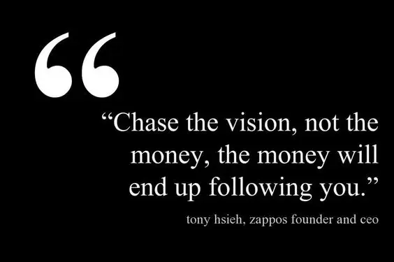 chase the vision and the money will follow you