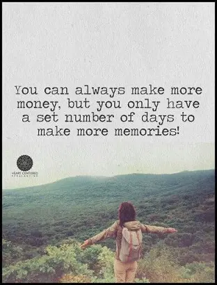 you-can-always-make-more-money-but-there-are-only-a-set-number-of-days-to-make-memories