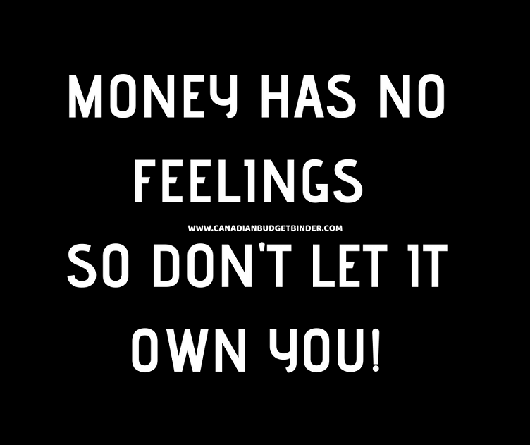 MONEY HAS NO FEELINGS SO DON'T LET IT OWN YOU