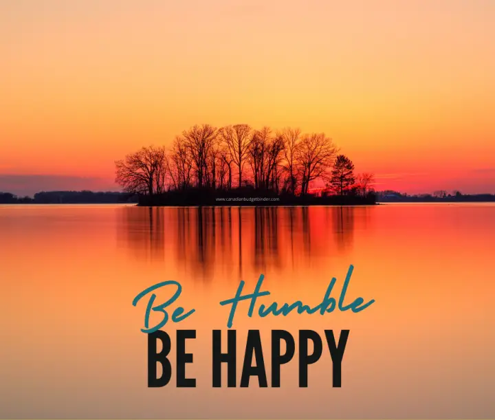 Appreciate what you have by being humble and happy. Life Quote
